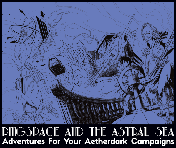 Ringspace and the Astral Sea: Adventures to Help Run Your Aetherdark Campaign